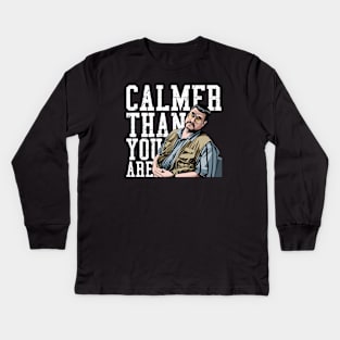 Calmer Than You Are - Walter Sobchak Kids Long Sleeve T-Shirt